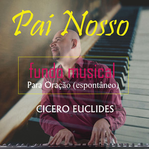 Cicero Euclides - Pai Nosso - Fundo Musical para Oração (Espontâneo) [Espontâneo]