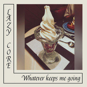 Whatever keeps me going by Lazy Core