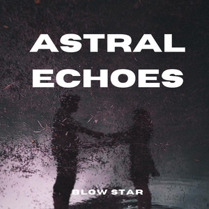 Astral Echoes by Blow Star