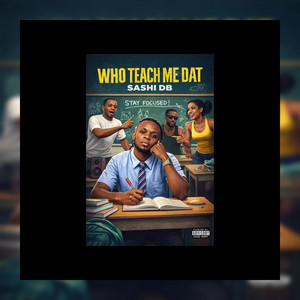 Who Teach Me Dat by Sashi DB