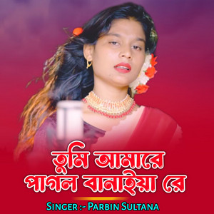 Parbin Sultana - Tumi Amare Pagol Banaiya re