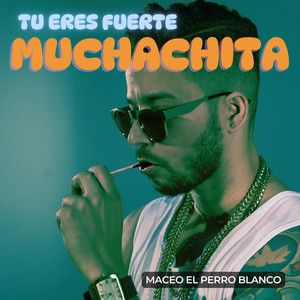 tu eres fuerte muchachita by Maceo El Perro Blanco