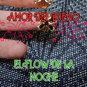 AMOR DEL BUENO by EL FLOW DE LA NOCHE
