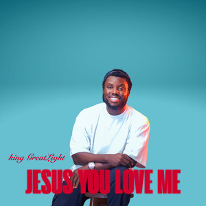 Jesus You Love Me by King GreatLight