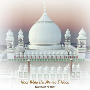 Noor Wala Hai Ahmad E Noori by Sayyed Kaifi Ali Razvi
