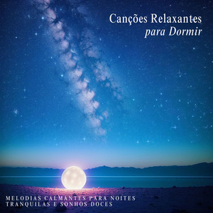 Canções Relaxantes para Dormir: Melodias Calmantes para Noites Tranquilas e Sonhos Doces