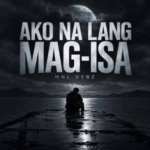 Ako Na Lang Mag-Isa by MNL VYBZ
