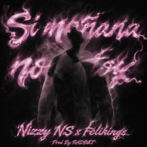 SI MAÑANA NO ESTOY by Nizzy NS, Felikings, RADBET