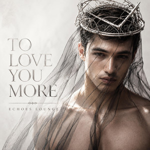 TO LOVE YOU MORE by ECHOES LOUNGE