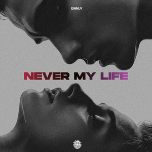 Never My Life by ISHNLV