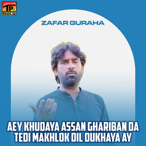 Zaffar Guraha - Aey Khudaya Assan Ghariban Da Tedi Makhlok Dil Dukhaya Ay