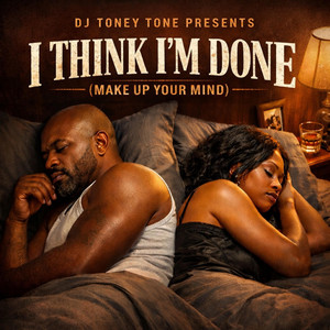 “I THINK I’M DONE (MAKE UP YOUR MIND)” by DJ Toney Tone