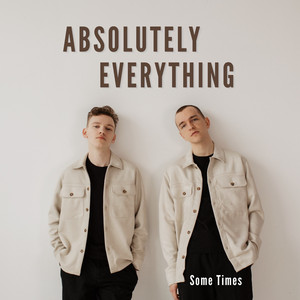 Absolutely Everything by Some Times