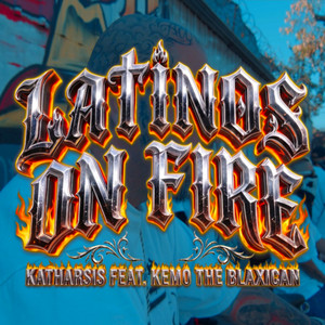 Latinos on Fire by KATHARSIS Z&E, Kemo The Blaxican, Zetayerre, ESLAVOZ, DJ OZO