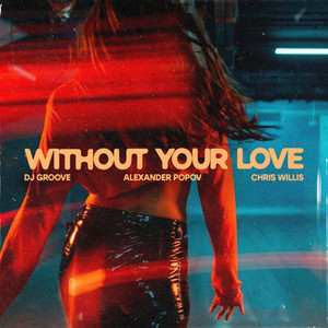 Without Your Love by DJ Groove, Alexander Popov, Chris Willis