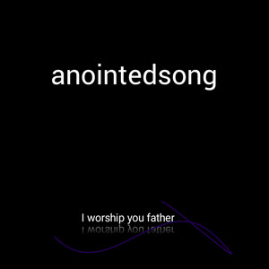 anointedsong - I worship you father