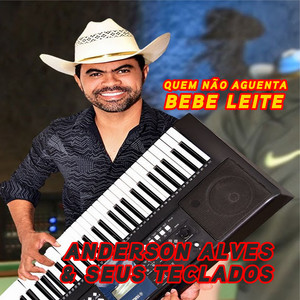 Anderson Alves e Seus Teclados - Quem Não Aguenta Bebe Leite