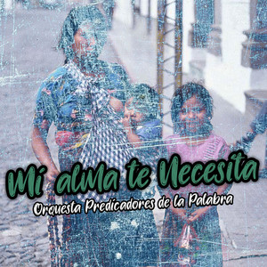 Mi Alma Te Necesita by Orquesta Predicadores de la Palabra