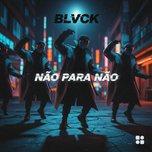NÃO PARA NÃO by BLVCK, n7san7os