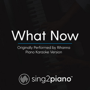 Sing2Piano - What Now (Originally Performed by Rihanna) [Piano Karaoke Version]