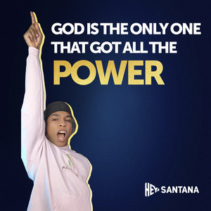 Hey Santana - God is the only one that got all the power