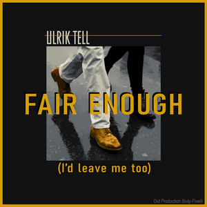 Fair Enough (I´d leave me too) by ULRIK TELL