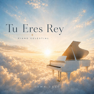 Tu Eres Rey - Piano Celestial by Samy Galí