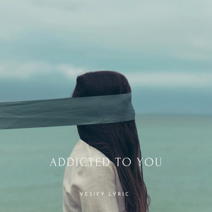 Addicted to You by Vesify Lyric