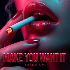 Make You Want It by Tatemichi