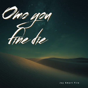 Omo you fine die by Jay Smart Fire