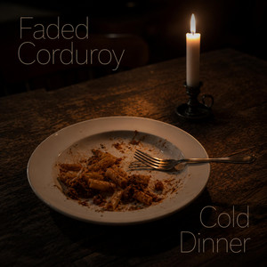 Cold Dinner by Faded Corduroy