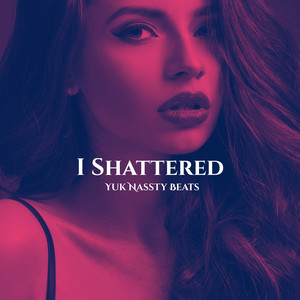 I Shattered by Yuk Nassty Beats, Yuk Nassty