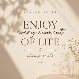 Enjoy Every Moment of Life, Always Smile by Lyreen Skyee