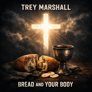 Bread and Your Body by Trey Marshall