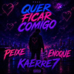 Quer Ficar Comigo ? by PROD.PEIXE, ENOQUE, KaErre7