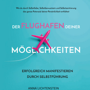 Der Flughafen deiner Möglichkeiten (Erfolgreich manifestieren durch Selbstführung)