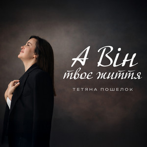 Тетяна Пошелок — А Він твоє життя