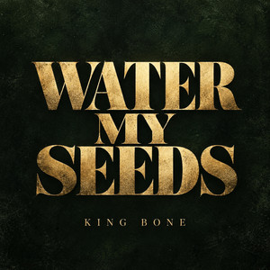 Water My Seeds by King Bone