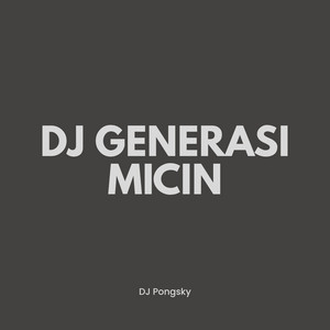 DJ GENERASI MICIN by Dj pongsky