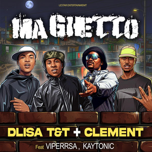Ma Ghetto by Dlisa T, T, Clement, ViperRsa(ViperProduction), Kaytonic, Dlisa T&T, ViperRsa