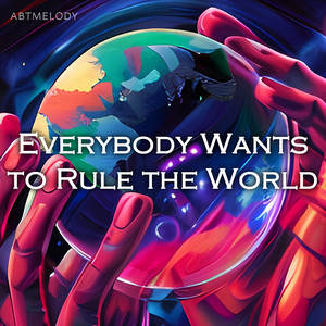 Everybody Wants to Rule the World