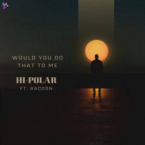 Would You Do That To Me (feat. Racoon) by Hi-Polar, Racoon