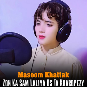Masoom Khattak - Zon Ka Sam Laliya Os Ta Kharopezy