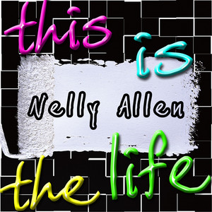 Nelly Allen - This Is the Life (And You're Singing the Songs)