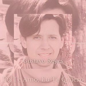Eu Te Amo, Eu Te Quiero by Gustavo Reyes