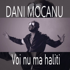 Dani Mocanu - Voi Nu Ma Haliti