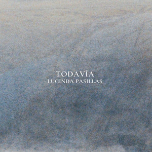 Todavía by Lucinda Pasillas