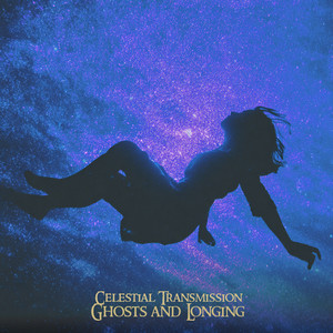 Ghosts and Longing by Celestial Transmission