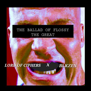The Ballad of Flossy The Great by LORD OF CIPHERS, BLKZEN