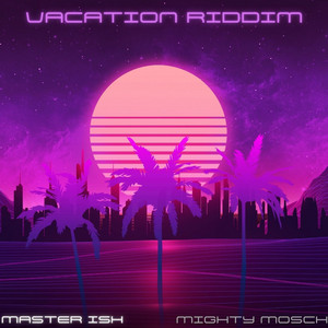 Vacation Riddim by Mighty Mosch, Master Ish